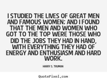 Customize picture quotes about success - I studied the lives of great men and famous women; and i found..