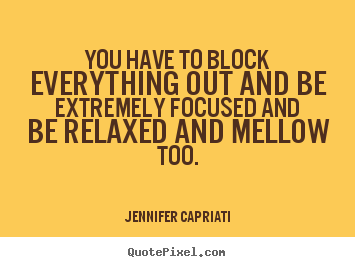 Quote about success - You have to block everything out and be extremely focused and..