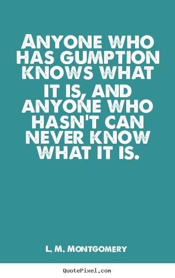 Create your own picture quote about success - Anyone who has gumption knows what it is, and anyone who hasn't..