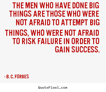 Quotes about success - The men who have done big things are those..