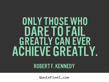 Create custom picture quote about success - Only those who dare to fail greatly can ever achieve..