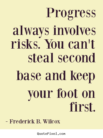 Quotes about success - Progress always involves risks. you can't steal..