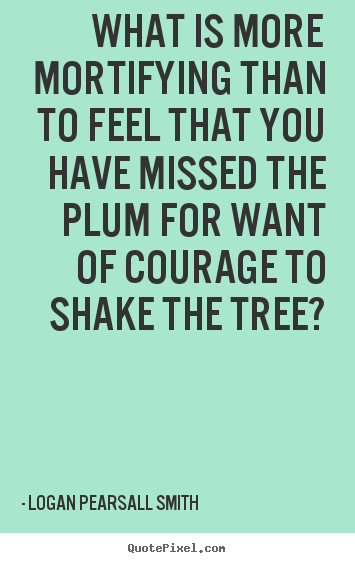 Quotes about success - What is more mortifying than to feel that you have missed the plum for..