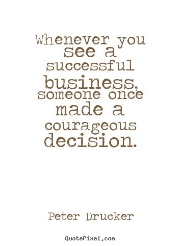 Success quotes - Whenever you see a successful business, someone once made a courageous..
