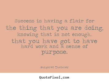 Margaret Thatcher picture quotes - Success is having a flair for the thing that you are doing, knowing.. - Success quotes