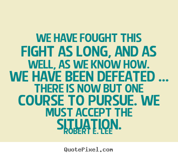 Quotes about success - We have fought this fight as long, and as well, as we know..