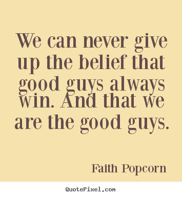 We can never give up the belief that good guys always win... Faith Popcorn good success quotes
