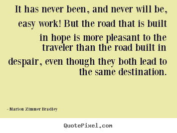 It has never been, and never will be, easy work! but the road that.. Marion Zimmer Bradley greatest success quotes