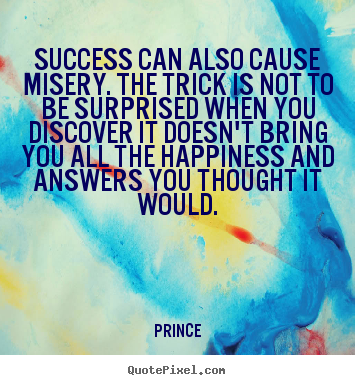 Diy picture quote about success - Success can also cause misery. the trick is not to be surprised..