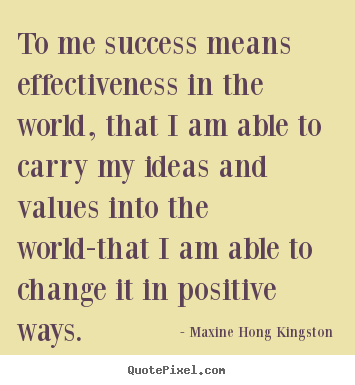 Maxine Hong Kingston photo quote - To me success means effectiveness in the world, that i am able.. - Success quotes