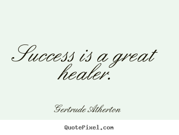 Quotes about success - Success is a great healer.