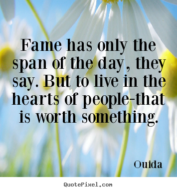 Success quotes - Fame has only the span of the day, they say. but to live in the..