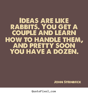 John Steinbeck poster sayings - Ideas are like rabbits. you get a couple and.. - Success quotes