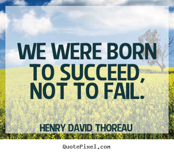 Success sayings - We were born to succeed, not to fail.