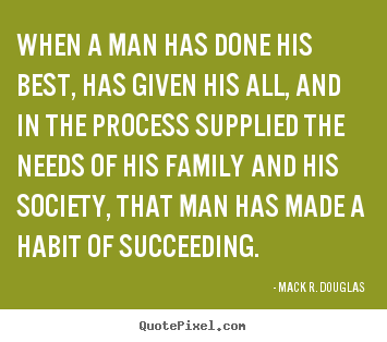 Mack R. Douglas picture quotes - When a man has done his best, has given his all, and in the process.. - Success quotes