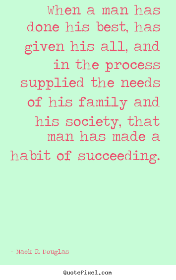 Success quotes - When a man has done his best, has given his all, and in the process..