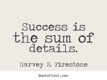 Harvey S. Firestone picture quotes - Success is the sum of details. - Success quotes