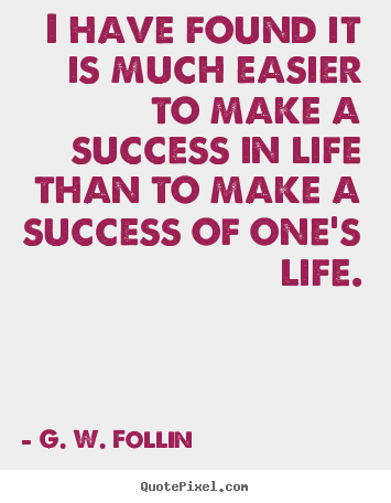 Success sayings - I have found it is much easier to make a success in life than to make..