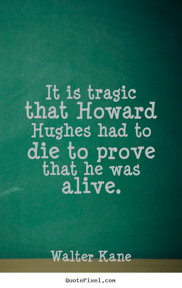 How to design image quotes about success - It is tragic that howard hughes had to die to prove..
