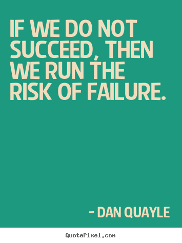 Success quotes - If we do not succeed, then we run the risk of failure.