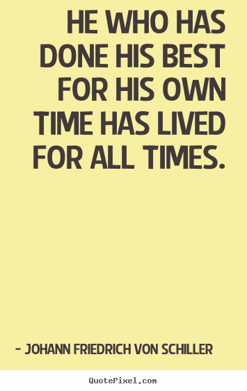 Success sayings - He who has done his best for his own time has lived for all..