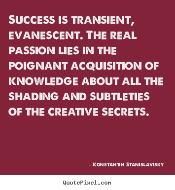 Success quotes - Success is transient, evanescent. the real passion lies in..