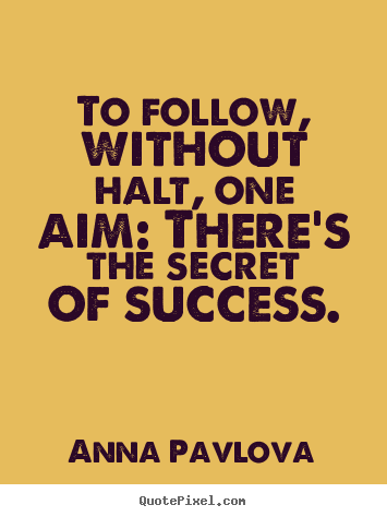 To follow, without halt, one aim: there's the.. Anna Pavlova best success quote