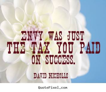 Design picture quotes about success - Envy was just the tax you paid on success.