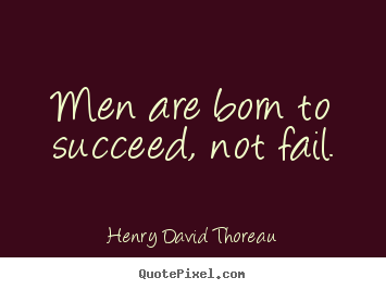 Henry David Thoreau picture quotes - Men are born to succeed, not fail. - Success quotes
