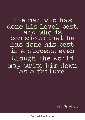 Success quotes - The man who has done his level best, and who is conscious..