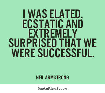 Neil Armstrong picture quotes - I was elated, ecstatic and extremely surprised that we were.. - Success quote