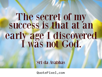 Quotes about success - The secret of my success is that at an early age i discovered i was not..
