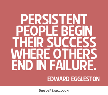 Quote about success - Persistent people begin their success where..