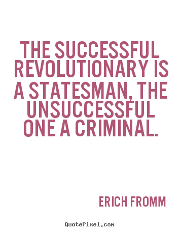 The successful revolutionary is a statesman, the.. Erich Fromm good success quotes