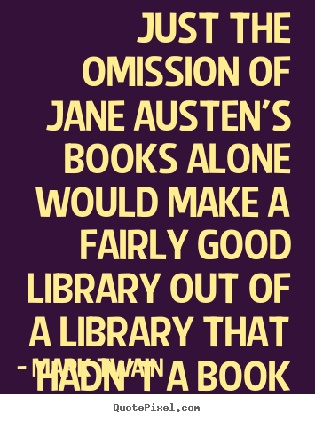 Success quotes - Just the omission of jane austen's books alone..