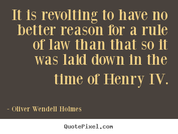Quotes about success - It is revolting to have no better reason for a rule of law..