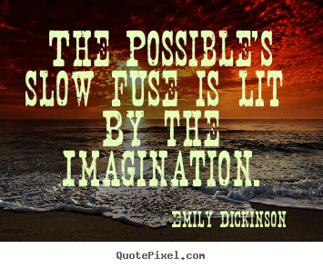 Emily Dickinson picture quotes - The possible's slow fuse is lit  by the imagination. - Success quotes