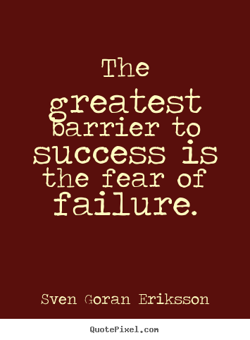 Create custom picture quote about success - The greatest barrier to success is the fear of failure.