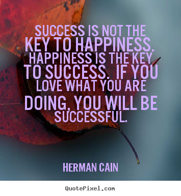 Quotes about success - Success is not the key to happiness. happiness is the key to success...