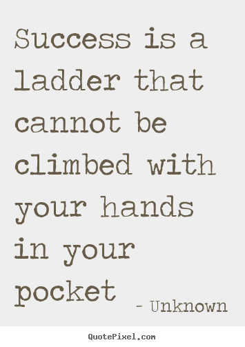 How to make picture quotes about success - Success is a ladder that cannot be climbed with your hands..