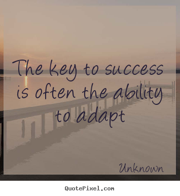 Make custom picture quotes about success - The key to success is often the ability to adapt
