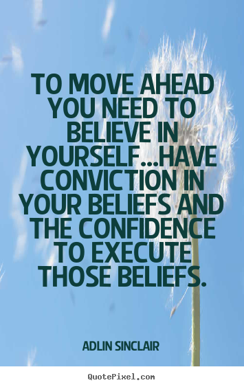 Quotes about success - To move ahead you need to believe in yourself...have conviction..