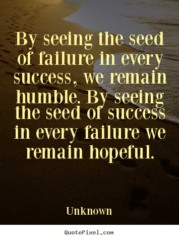 Unknown picture quotes - By seeing the seed of failure in every success, we.. - Success quotes