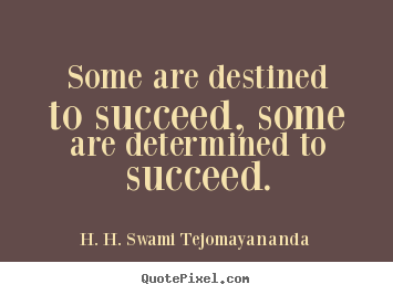 Success quotes - Some are destined to succeed, some are determined to succeed.