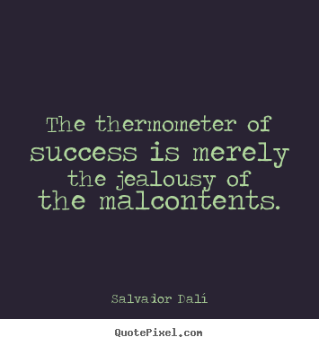 Customize picture quote about success - The thermometer of success is merely the jealousy..