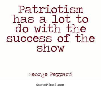 Success quote - Patriotism has a lot to do with the success..