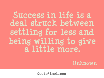 Success quote - Success in life is a deal struck between settling..