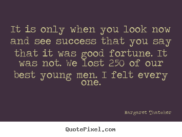 Success quotes - It is only when you look now and see success that you..
