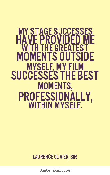 Success quotes - My stage successes have provided me with the greatest..