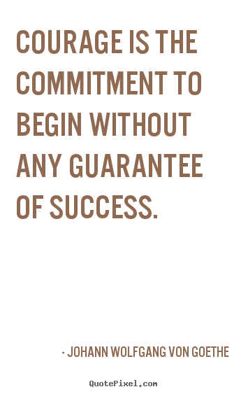 Success quotes - Courage is the commitment to begin without any guarantee of success.